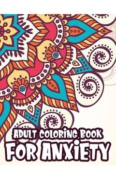 Coperta cărții 'Adult Coloring Book For Anxiety: Coloring Pages To Soothe And Calm The Mind, Mindful And Serene Patterns To Color For'