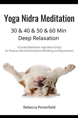 Yoga Nidra Meditation 30 & 40 & 50 & 60 Min Deep Relaxation: 4 Guided Meditation Yoga Nidra Scripts for Physical, Mental & Emotional Well-Being and Re - Rebecca Porterfield