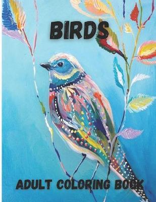Birds Adult Coloring Book: Beautiful Birds Design for Relaxation and Stress Relief, Amazing Nature Scenes - O. Claude