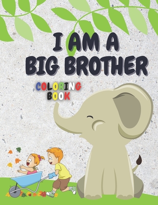 I Am a Big Brother Coloring Book: For Brother with a New Baby Sibling - I Am Going to be a Big Brother Activity Book with Cute Animals & Inspirational - Hajar Coloring &. Publishing