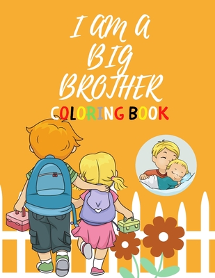 I Am a Big Brother Coloring Book: For Brother with a New Baby Sibling - I Am Going to be a Big Brother Activity Book with Cute Animals & Inspirational - Hajar Coloring Books