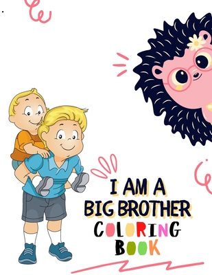 I Am a Big Brother Coloring Book: For Brother with a New Baby Sibling - I Am Going to be a Big Brother Activity Book with Cute Animals & Inspirational - Hajar Coloring For Children