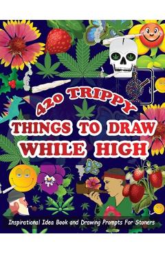 420 Trippy Things To Draw While High: Inspirational Idea Book and Drawing  Prompts For Stoners. Gifts For Weed / Marijuana Lovers. Gifts For Adults  Men a book by Jason R. Moore
