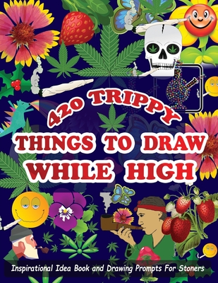 420 Trippy Things To Draw While High: Inspirational Idea Book and Drawing Prompts For Stoners. Gifts For Weed / Marijuana Lovers. Gifts For Adults - M - Jason R. Moore