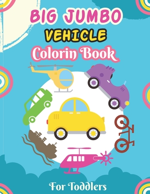 Big Jumbo Vehicle Coloring Book for Toddlers: A Fun Coloring Activity Book for Toddlers Boys And Girls, Little Kids Ages 4-8 with Trucks, Cars, Planes - Sumon Rana