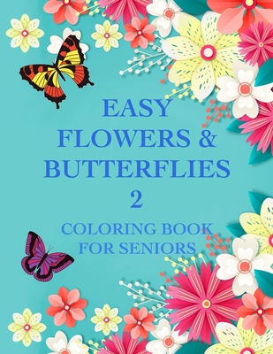 Easy Flowers & Butterflies 2: Coloring Book For Seniors And Adults With Dementia - Chroma Creations