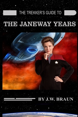 The Trekker's Guide to the Janeway Years - J. W. Braun