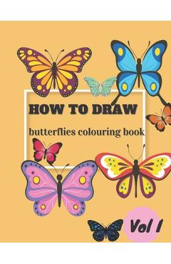 Poza produsului How To Draw Butterflies Colouring Book Vol I: Draw and Color Butterflies for Kids Ages 4-10 - Learn to Draw for the Beginner - Fun & Easy Simple Step - Kidbuttlefly Pupulishing