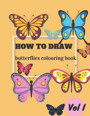 How To Draw Butterflies Colouring Book Vol I: Draw and Color Butterflies for Kids Ages 4-10 - Learn to Draw for the Beginner - Fun & Easy Simple Step - Kidbuttlefly Pupulishing