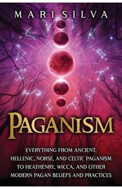 Coperta cărții 'Paganism: Everything from Ancient, Hellenic, Norse, and Celtic Paganism to Heathenry, Wicca, and Other Modern Pagan'