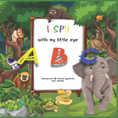 I SPY with my little eye ABC: A Superfun Search and Find Game for Kids 2-4- Cute Colorful Alphabet A-Z Guessing Game for Little Kids (I Spy Books fo - Activity Book Publishing