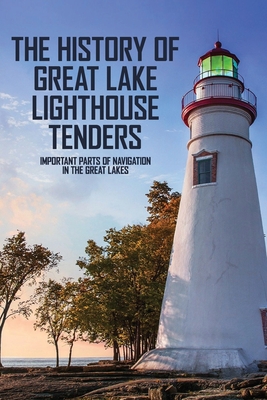 The History Of Great Lake Lighthouse Tenders: Important Parts Of Navigation In The Great Lakes: Ship History - Dewey Mendez