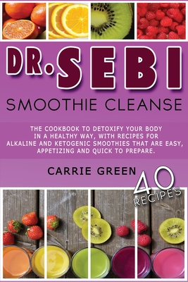 Dr. Sebi Smoothie Cleanse: The cookbook to detoxify your body in a healthy way, with recipes for alkaline and ketogenic smoothies that are easy, - Carrie Green