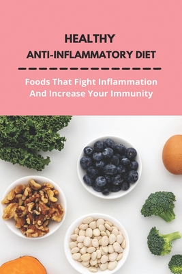 Healthy Anti-Inflammatory Diet: Foods That Fight Inflammation And Increase Your Immunity: Anti Inflammatory Diet Book - Leola Sitton