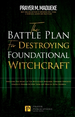 The Battle Plan for Destroying Foundational Witchcraft: Unveiling The Secret of The Witchcraft Kingdom, Contains Powerful Strategic Prayers to Stop Th - Prayer M. Madueke