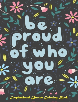 Be Proud of Who You Are, Inspirational Quotes coloring Book: Inspirational Coloring Book For Adults, A Motivational Adult Coloring Book with Inspiring - Color Press