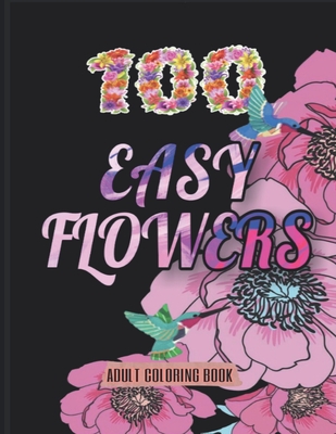 100 Easy Flowers Adult Coloring Book: Beautiful Flowers Coloring Pages with Large Print for Adult Relaxation - Perfect Coloring Book for Seniors - So Creator's