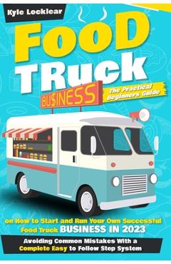 Poza produsului Food Truck Business: The Practical Beginners Guide on How to Start and Run Your Own Successful Food Truck Business in 2023, Avoiding Common - Kyle Locklear