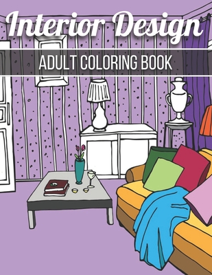 Interior Design Adult Coloring Book: An Adult Coloring Book with Inspirational Home Designs, Fun Room Ideas, and Beautifully Decorated Houses for Rela - Interior Color Publishing