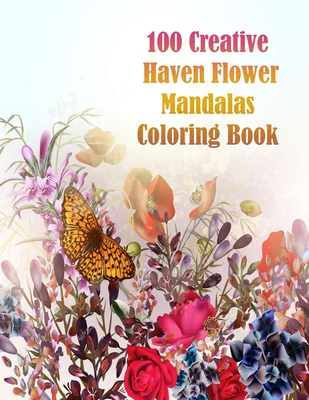 100 Creative Haven Flower Mandalas Coloring Book: 100 Magical Mandalas flowers- An Adult Coloring Book with Fun, Easy, and Relaxing Mandalas - Sketch Books