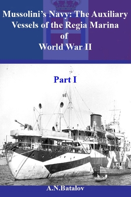 Mussolini's Navy: The Auxiliary Vessels of the Regia Marina of World War II Part I - Alexandr Nicolaevich Batalov