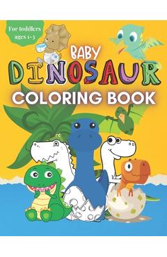 Coperta cărții 'Baby Dinosaur Coloring Book for Toddlers Ages 1-3: A Cute Coloring Book with Big Pictures and Simple Designs for'