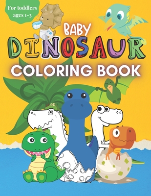 Coperta cărții 'Baby Dinosaur Coloring Book for Toddlers Ages 1-3: A Cute Coloring Book with Big Pictures and Simple Designs for'