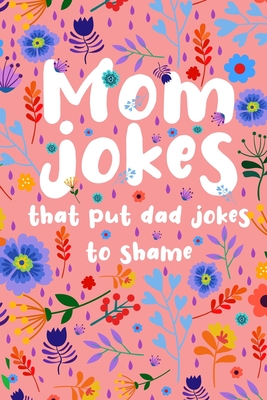 Mom Jokes that put Dad Jokes to shame: Hilarious Jokes, Puns, One Liners... Try not to laugh Mom Joke Book for Family Game Night - Perfect gift idea f - Joyful Press