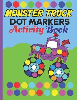 Dot Markers Activity Book Monster Truck: Monster truck Dab And Dot Art Coloring Activity Book for Kids and Toddlers: perfect for Preschool and Kinderg - Lotusbookspublishing