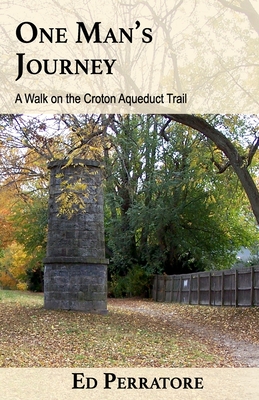 One Man's Journey: A Walk on the Croton Aqueduct Trail - Ed Perratore