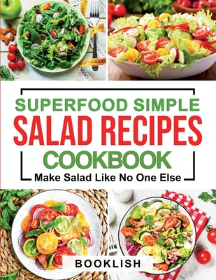 Superfood Simple Salad Recipes Cookbook: A Practical Guide for many quick, Delicious, Healthy, Good for diet and Low carb Recipes and Dressings with p - Book Lish