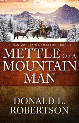 Mettle of a Mountain Man: Logan Mountain Man Western Series - Book 3 - Donald L. Robertson