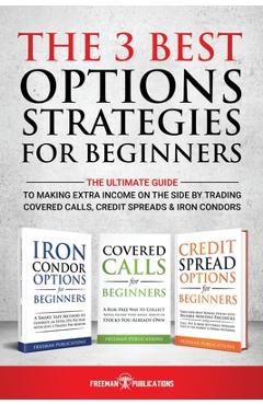 Poza produsului The 3 Best Options Strategies For Beginners: The Ultimate Guide To Making Extra Income On The Side By Trading Covered Calls, Credit Spreads & Iron Con - Freeman Publications
