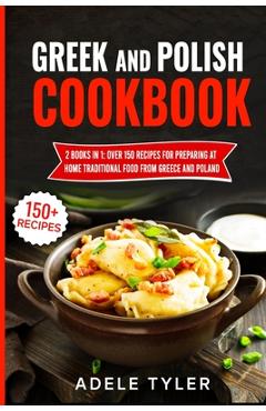 Coperta cărții 'Greek And Polish Cookbook: 2 Books In 1: Over 150 Recipes For Preparing At Home Traditional Food From Greece And Poland'