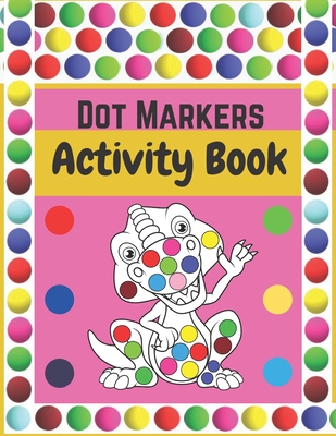 Dot Markers Activity Book: Dinosaurs: BIG DOTS - Dot Coloring Books For Toddlers - Paint Daubers Marker Art Creative Kids Activity Book - Ben Publishing House