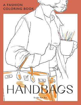 A Fashion Coloring Book - Handbags: A coloring book for Adults and Teenagers, for stress Relief & Relaxation, for enhancing your Creativity - Studio Bye Bye