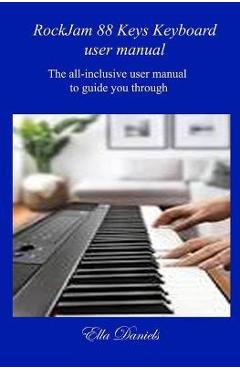 Coperta cărții 'Rockjam 88 Keys Keyboard User Manual: The all-inclusive user manual to guide you through. - Ella Daniels'