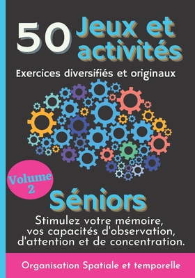 50 Jeux et Activités Exercices diversifiés et originaux Séniors Volume 2: Stimulez et boostez votre mémoire, vos capacités d'Observation, d'Attention ... Organiser temps et espace - Mind Collection