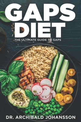 GAPS Diet - The Ultimate Guide to GAPS: Step by Step Guide,100+ Easy Recipes, Staged Diet Plan - Archibald Johansson