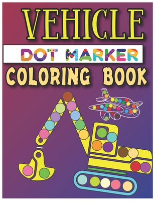 Vehicle Dot Marker Coloring Book: Dot Markers Activity Book - James Press