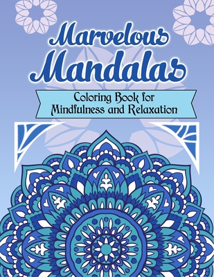 Marvelous Mandalas, Coloring Book for Mindfulness and Relaxation: 50 Beautiful, Inspiring, Intricate Geometric Designs for Mindfulness, Meditation, an - Flowermonk Art Publishing
