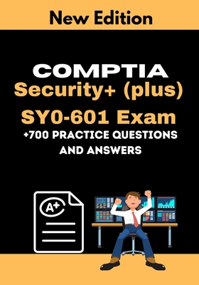 CompTIA Security+ (plus) SY0-601 Exam +700 practice Questions and Answers: Actual 2021 Exams to prepare for CompTIA Security+ SY0-601 Certification - Jules Chaaben