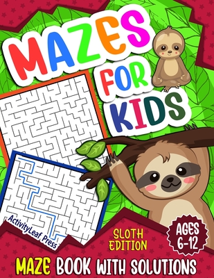 Mazes For Kids Ages 6-12: Sloth Maze Puzzle Activity Book, Fun & Challenging Mazes For Children Ages 6-8, 8-10, 8-12, 10-12 year old, Maze Book - Activityleaf Press