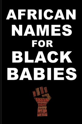 AFRICAN NAMES for BLACK BABIES: A book of traditional African names for proud black parents - Black Names Matter - Zahwa Olloga
