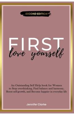 Poza produsului Love Yourself First: An Outstanding Self Help book for Women to Stop overthinking, Find balance and harmony, Boost self-growth, and Become - Jennifer Clarke