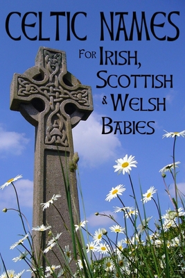 Celtic Names for Irish, Scottish and Welsh Babies: Over 4000 Baby Names from Ireland, Scotland and Wales - Fionn Riley