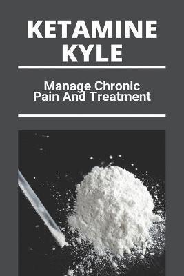 Ketamine Kyle: Manage Chronic Pain And Treatment: Ketamine Effects - Ignacia Damas