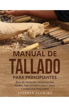 Coperta cărții 'Manual de tallado para principiantes: Guía de iniciación conproyectos fáciles, instrucciones paso a paso y preguntas'