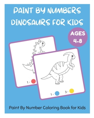 Paint By Numbers Dinosaurs for Kids - Paint By Number Coloring Book for Kids Ages 4-8 - David Fletcher