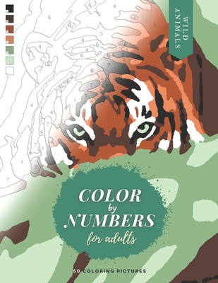 Color by Numbers for Adults: WILD ANIMALS - 50 Original pictures to color of lions, tigers, horses, elephants, zebras, parrots, etc. - Corinne Martin